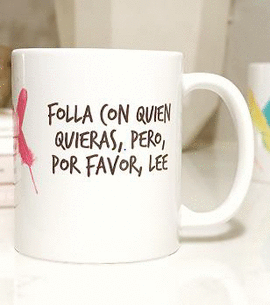 TAZA FOLLA CON QUIEN QUIERAS, PERO POR FAVOR, LEE