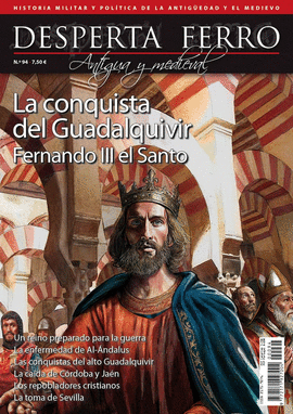 DF 94 FERNANDO III EL SANTO. LA CONQUISTA DEL GUADALQUIVIR. DESPERTA FERRO ANTIGUA Y MEDIEVAL