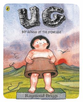 UG : BOY GENIUS OF THE STONE AGE AND HIS SEARCH FOR SOFT TROUSERS