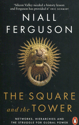 THE SQUARE AND THE TOWER : NETWORKS, HIERARCHIES AND THE STRUGGLE FOR GLOBAL POW