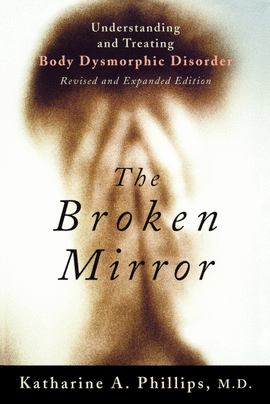 THE BROKEN MIRROR:UNDERSTANDING TREATING BODY DYSM