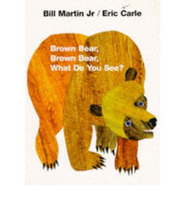 BROWN BEAR, BROWN BEAR: WHAT DO YOU SEE ?