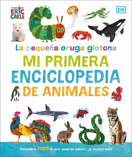 LA PEQUEA ORUGA GLOTONA: MI PRIMERA ENCICLOPEDIA DE ANIMALES