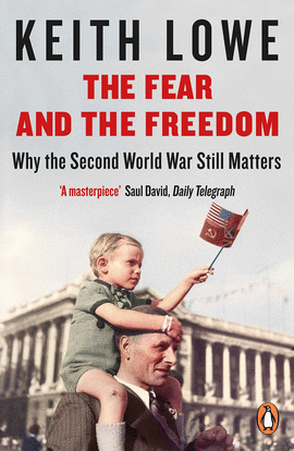 THE FEAR AND THE FREEDOM : WHY THE SECOND WORLD WAR STILL MATTERS