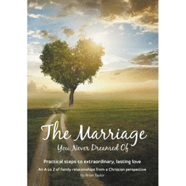 THE MARRIAGE YOU NEVER DREAMED OF. PRACTICAL STEPS TO EXTRAORDINARY, LASTING LOVE