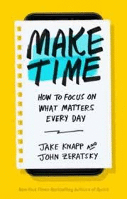 MAKE TIME : HOW TO FOCUS ON WHAT MATTERS EVERY DAY