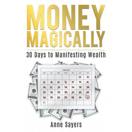 MONEY MAGICALLY. 30 DAYS TO MANIFESTING GREAT WEALTH