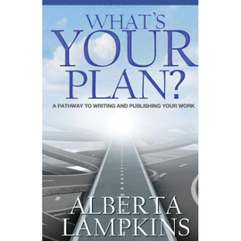 WHAT'S YOUR PLAN. A PATHWAY TO WRITING AND PUBLISHING YOUR WORK