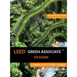 LEED GREEN ASSOCIATE V4 EXAM COMPLETE STUDY GUIDE (SECOND EDITION)