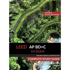 LEED AP BD+C V4 EXAM COMPLETE STUDY GUIDE (BUILDING DESIGN & CONSTRUCTION)