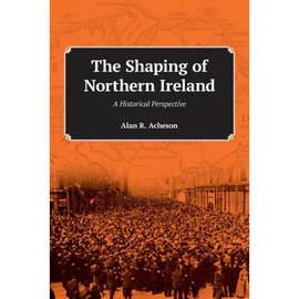 THE SHAPING OF NORTHERN IRELAND. A HISTORICAL PERSPECTIVE