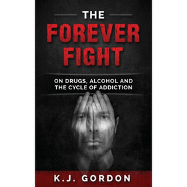 THE FOREVER FIGHT. ON DRUGS, ALCOHOL, AND THE CYCLE OF ADDICTION