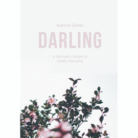 DARLING. A WOMAN'S GUIDE TO GODLY SEXUALITY