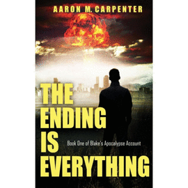 THE ENDING IS EVERYTHING. BOOK ONE OF BLAKE'S APOCALYPSE ACCOUNT