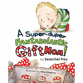 A SUPER-DUPER FANTABULASTIC GIFT MOM!