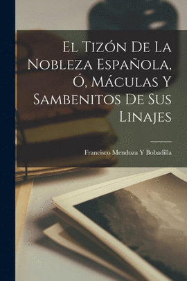 EL TIZ�N DE LA NOBLEZA ESPA�OLA, �, M�CULAS Y SAMBENITOS DE SUS LINAJES