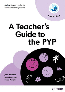 OXFORD RESOURCES FOR IB PYP:TEACHER'S GUIDE TO PYP GR.4-5