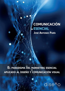 COMUNICACION ESENCIAL. EL PARADIGMA DEL MARKETING ESENCIAL APLICADO AL DISEO Y