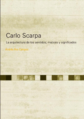 CARLO SCARPA. LA ARQUITECTURA DE LOS SENTIDOS; MATICE Y SIGNIFICADOS