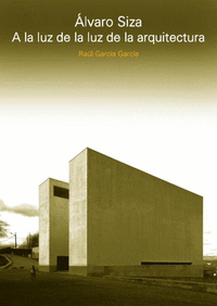 ALVARO SIZA. A LA LUZ DE LA LUZ DE LA ARQUITECTURA