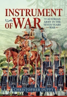 INSTRUMENT OF WAR : THE AUSTRIAN ARMY IN THE SEVEN YEARS WAR