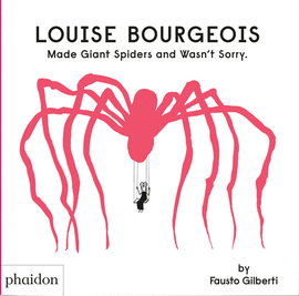 LOUISE BOURGEOIS MADE GIANT SPIDERS AND WASNT SORRY