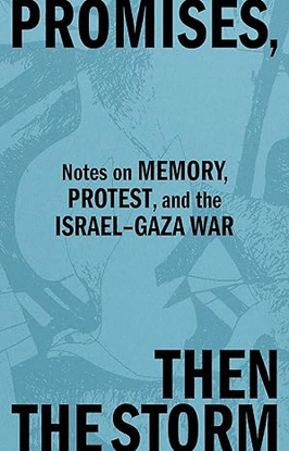 PROMISES, THEN THE STORM: NOTES ON MEMORY, PROTEST, AND THE ISRAEL�GAZA WAR