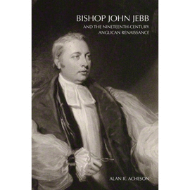 BISHOP JOHN JEBB AND THE NINETEENTH-CENTURY ANGLICAN RENAISSANCE