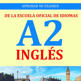 INGLES. APROBAR MI EXAMEN ESCUELA OFICIAL IDIOMAS A2. BSICO