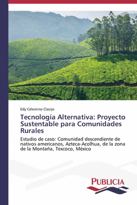 TECNOLOG�A ALTERNATIVA: PROYECTO SUSTENTABLE PARA COMUNIDADES RURALES