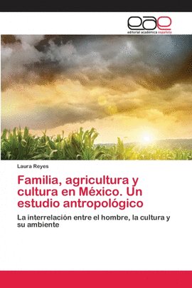 FAMILIA, AGRICULTURA Y CULTURA EN M�XICO. UN ESTUDIO ANTROPOL�GICO
