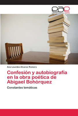 CONFESI�N Y AUTOBIOGRAF�A EN LA OBRA PO�TICA DE ABIGAEL BOH�RQUEZ