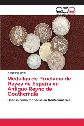 MEDALLAS DE PROCLAMA DE REYES DE ESPA�A EN ANTIGUO REYNO DE GOATHEMALA