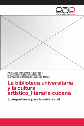 LA BIBLIOTECA UNIVERSITARIA Y LA CULTURA ART�STICO LITERARIA CUBANA