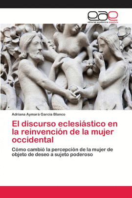 EL DISCURSO ECLESI�STICO EN LA REINVENCI�N DE LA MUJER OCCIDENTAL