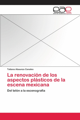 LA RENOVACI�N DE LOS ASPECTOS PL�STICOS DE LA ESCENA MEXICANA