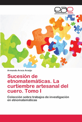 SUCESIN DE ETNOMATEMTICAS. LA CURTIEMBRE ARTESANAL DEL CUERO. TOMO I