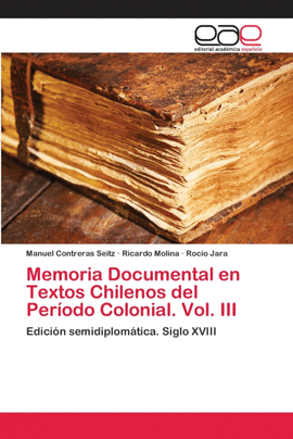 MEMORIA DOCUMENTAL EN TEXTOS CHILENOS DEL PERODO COLONIAL. VOL. III