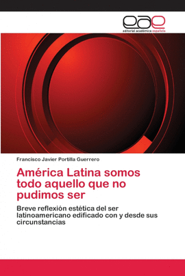 AM�RICA LATINA SOMOS TODO AQUELLO QUE NO PUDIMOS SER