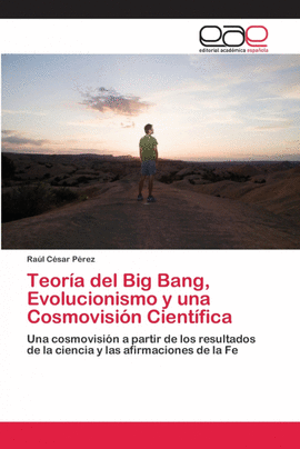 TEOR�A DEL BIG BANG, EVOLUCIONISMO Y UNA COSMOVISI�N CIENT�FICA