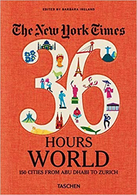 NYT. 36 HOURS. WORLD. 150 CITIES FROM ABU DHABI TO ZURICH