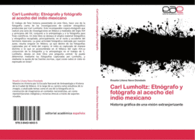 CARL LUMHOLTZ: ETN�GRAFO Y FOT�GRAFO AL ACECHO DEL INDIO MEXICANO