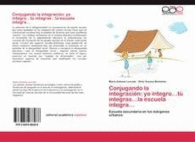 CONJUGANDO LA INTEGRACI�N: YO INTEGRO?T� INTEGRAS?LA ESCUELA INTEGRA?