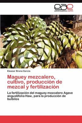MAGUEY MEZCALERO, CULTIVO, PRODUCCI�N DE MEZCAL Y FERTILIZACI�N