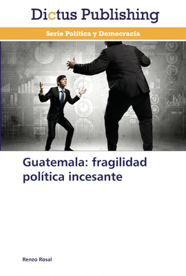 GUATEMALA: FRAGILIDAD POL�TICA INCESANTE