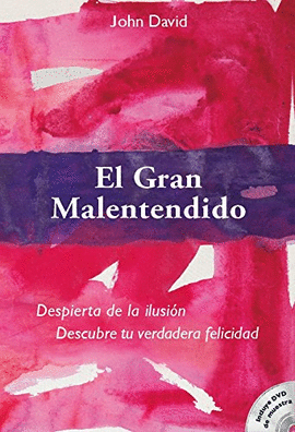 EL GRAN MALENTENDIDO. DESPIERTA DE LA ILUSI�N. DESCUBRE TU VERDADERA FELICIDAD