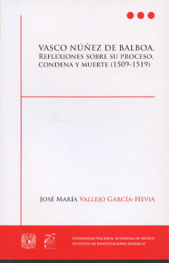 VASCO NU�EZ DE BALBOA. REFLEXIONES SOBRE SU PROCESO, CONDENA Y MUERTE (1509-1519