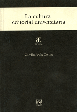 LA CULTURA EDITORIAL UNIVERSITARIA / CAMILO AYALA OCHOA.