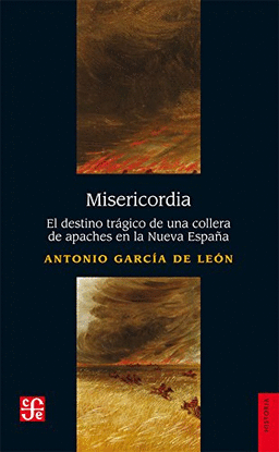 MISERICORDIA. EL DESTINO TR�GICO DE UN COLLERA DE APACHES EN LA NUEVA ESPA�A