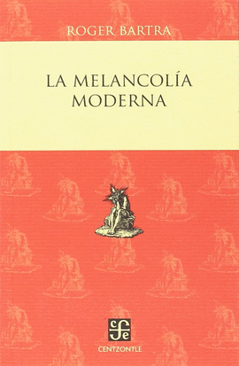 LA MELANCOLA MODERNA / ROGER BARTRA.